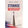 Strange Worship: Six Steps for Challenging Christian Nationalism