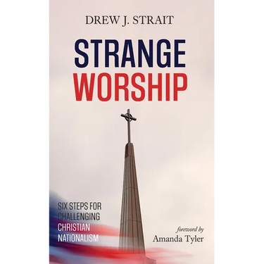 Strange Worship: Six Steps for Challenging Christian Nationalism