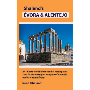 Shaland's Évora & Alentejo: An Illustrated Guide to Jewish History and Sites in the Portuguese Region of Alentejo and Its Capital Évora
