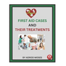 First Aid Cases and Their Treatment: step by step guide for everyone