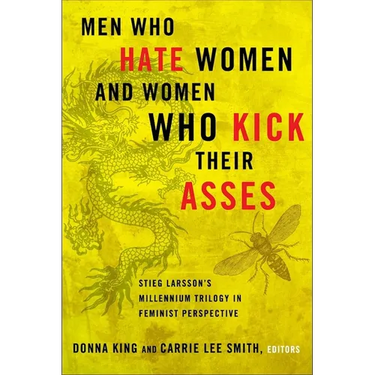 Men Who Hate Women and Women Who Kick Their Asses: Stieg Larsson's Millennium Trilogy in Feminist Perspective