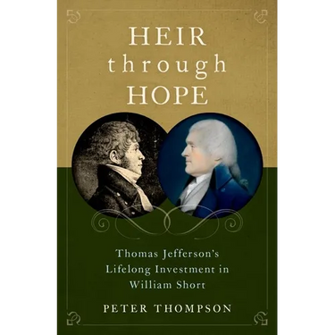 Heir Through Hope: Thomas Jefferson's Lifelong Investment in William Short