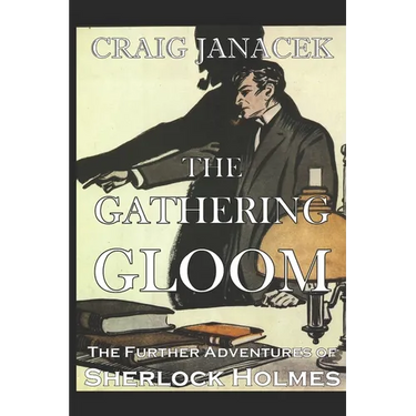 The Gathering Gloom: The Further Adventures of Sherlock Holmes