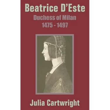 Beatrice D'Este: Duchess of Milan 1475 - 1497
