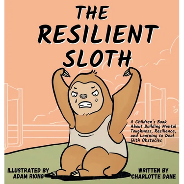 The Resilient Sloth: A Children's Book About Building Mental Toughness, Resilience, and Learning to Deal with Obstacles