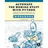 Automate the Boring Stuff with Python Workbook: Projects and Exercises to Sharpen Your Python Skills
