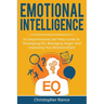 Emotional Intelligence: A comprehensive self help guide to developing EQ, managing anger, and improving your relationships!