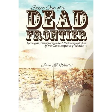 Swept Out of a Dead Frontier: Apocalypse, Disappearance and the Uncertain Future of the Contemporary Western
