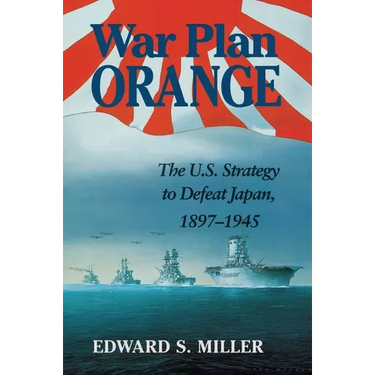 War Plan Orange: The U.S. Strategy to Defeat Japan, 1897-1945