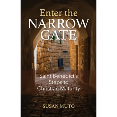 Enter the Narrow Gate: Saint Benedict's Steps to Christian Maturity