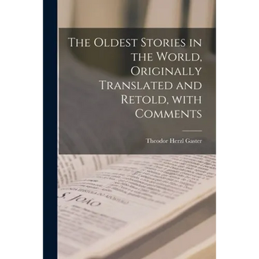 The Oldest Stories in the World, Originally Translated and Retold, With Comments