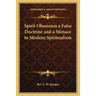 Spirit Obsession a False Doctrine and a Menace to Modern Spiritualism