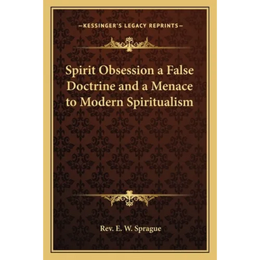 Spirit Obsession a False Doctrine and a Menace to Modern Spiritualism