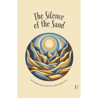 The Silence Of The Sand And Other Bilingual Spanish-English Stories for Spanish Language Learners
