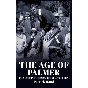 The Age of Palmer: Pro golf in the 1960s, its greatest era