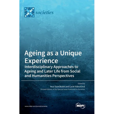 Ageing as a Unique Experience: Interdisciplinary Approaches to Ageing and Later Life from Social and Humanities Perspectives