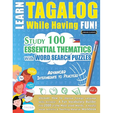 Learn Tagalog While Having Fun! - Advanced: INTERMEDIATE TO PRACTICED - STUDY 100 ESSENTIAL THEMATICS WITH WORD SEARCH PUZZLES - VOL.1 - Uncover How t