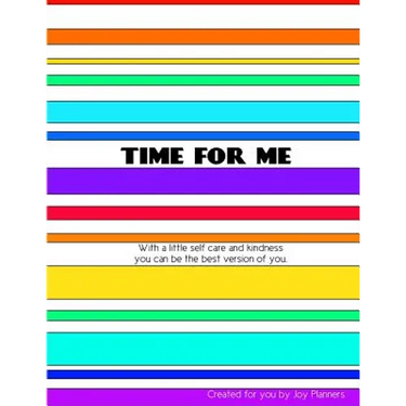 Time for Me: With a Little Self Care and Kindness You Can Be the Best Version of You.