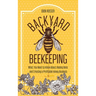 Backyard Beekeeping: What You Need to Know About Raising Bees and Creating a Profitable Honey Business