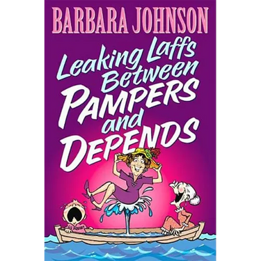 The Leaking Laffs Between Pampers and Depends: Hilarious and Joyful Insights on Aging and Other Female Misadventures