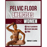 Pelvic Floor Exercises for Women: A Complete Step-by-Step Workouts to Build Core Strength, Master Bladder Control, and Reclaim Confidence