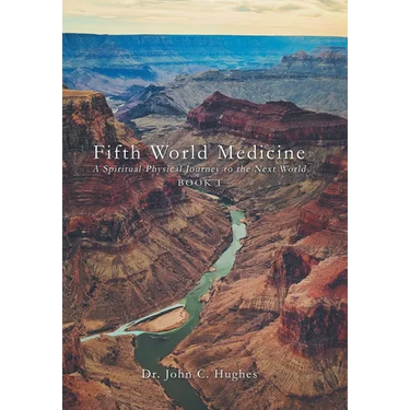 Fifth World Medicine: A Spiritual-Physical Journey to the Next World