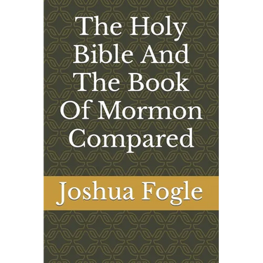 The Holy Bible And The Book Of Mormon Compared