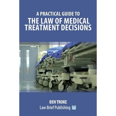 A Practical Guide to the Law of Medical Treatment Decisions