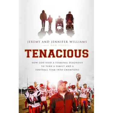 The Tenacious: How God Used a Terminal Diagnosis to Turn a Family and a Football Team Into Champions