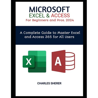 MICROSOFT EXCEL & ACCESS For Beginners and Pros. 2024: A Complete Guide to Master Excel and Access 365 for All Users