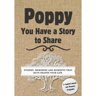 Poppy, You Have a Story to Share: Stories, Memories and Moments That Have Shaped Your Life