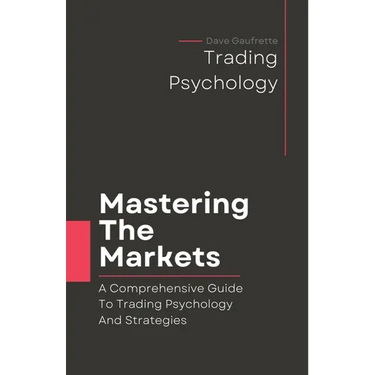 Mastering The Markets: A Comprehensive Guide to Trading Psychology and Strategies