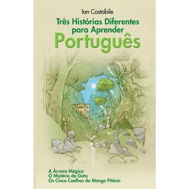 Três Histórias Diferentes para Aprender Português: A Árvore Mágica, O Mistério do Gato, Os Cinco Coelhos do Monge Pitânis