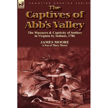 The Captives of Abb's Valley: the Massacre & Captivity of Settlers in Virginia by Indians, 1786