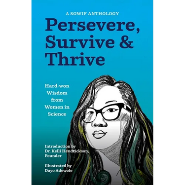 Persevere, Survive, & Thrive: Hard-Won Wisdom from Women in Science