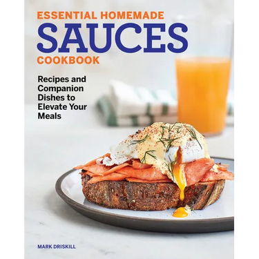 Essential Homemade Sauces Cookbook: Recipes and Companion Dishes to Elevate Your Meals