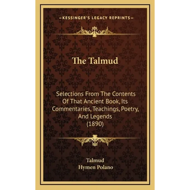 The Talmud: Selections From The Contents Of That Ancient Book, Its Commentaries, Teachings, Poetry, And Legends (1890)