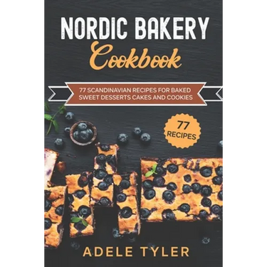 Nordic Bakery Cookbook: 77 Scandinavian Recipes For Baked Sweet Desserts Cakes and Cookies