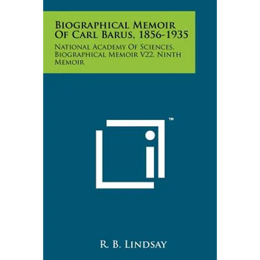 Biographical Memoir of Carl Barus, 1856-1935: National Academy of Sciences, Biographical Memoir V22, Ninth Memoir