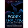 Forex Trading for Beginners: Proven Strategies to Succeed and Create Passive Income with Forex - Introduction to Forex Swing Trading, Day Trading, ...