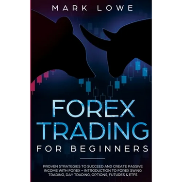 Forex Trading for Beginners: Proven Strategies to Succeed and Create Passive Income with Forex - Introduction to Forex Swing Trading, Day Trading, ...