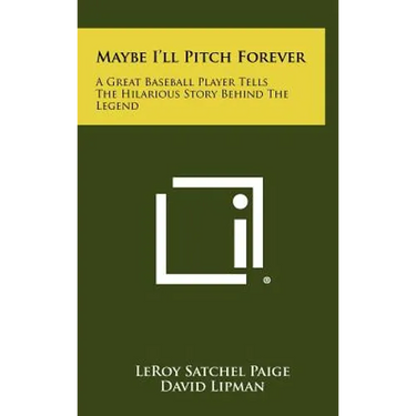 Maybe I'll Pitch Forever: A Great Baseball Player Tells The Hilarious Story Behind The Legend