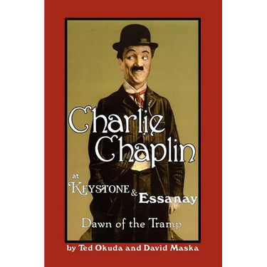 Charlie Chaplin at Keystone and Essanay: Dawn of the Tramp