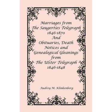Marriages from The Saugerties Telegraph 1846-1870 and Obituaries, Death Notices and Genealogical Gleanings from The Ulster Telegraph 1846-1848