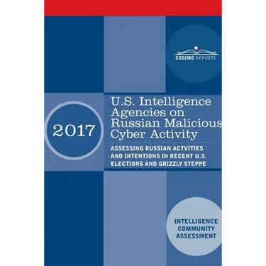 U.S. Intelligence Agencies on Russian Malicious Cyber Activity: Assessing Russian Actvities and Intentions in Recent U.S. Elections and Grizzly Steppe
