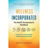 Wellness Incorporated: The Health Entrepreneur's Handbook