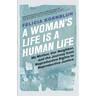 A Woman's Life Is a Human Life: My Mother, Our Neighbor, and the Journey from Reproductive Rights to Reproductive Justice