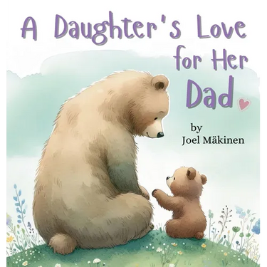 A Daughter's Love for Her Dad: Cherish the Father Daughter Bond this Father's Day with this Heartwarming Picture Book!