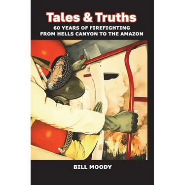 Tales & Truths: 60 Years of Firefighting from Hells Canyon to the Amazon