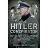 The Hitler Conspirator: The Story of Kurt Freiherr Von Plettenberg and Stauffenberg's Valkyrie to Kill the Feuhrer